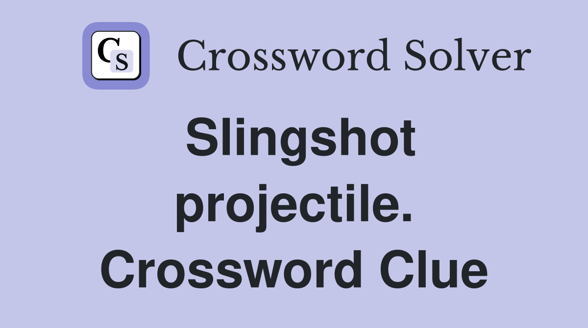 Slingshot projectile. Crossword Clue