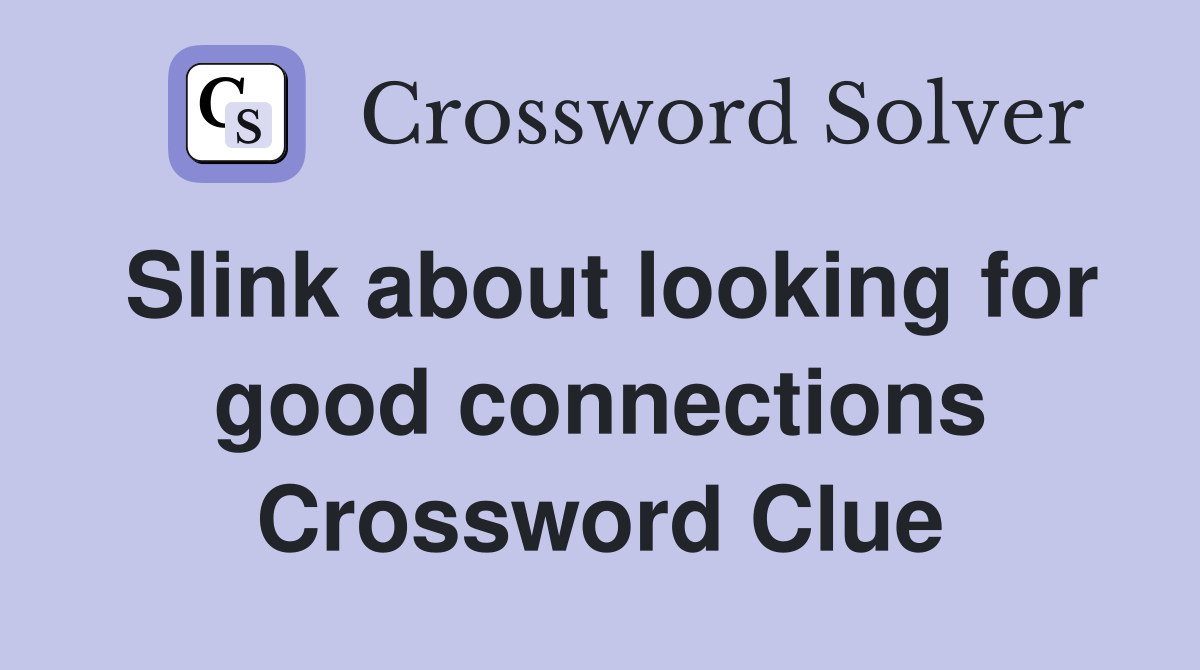 Slink about looking for good connections Crossword Clue
