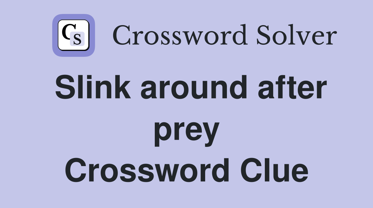 Slink around after prey Crossword Clue