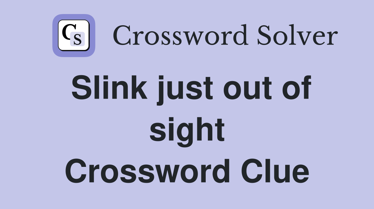 Slink just out of sight Crossword Clue