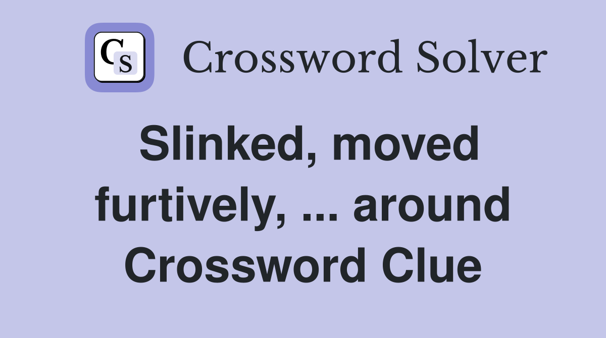 Slinked, moved furtively, ... around Crossword Clue