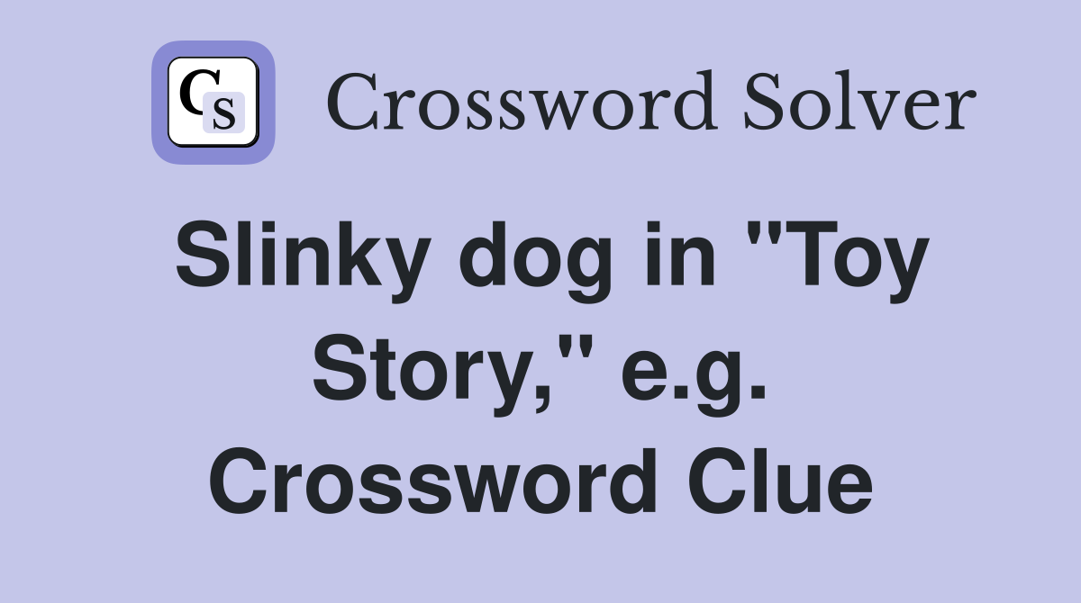 Slinky dog in "Toy Story," e.g. Crossword Clue