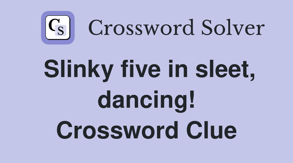 Slinky five in sleet, dancing! Crossword Clue