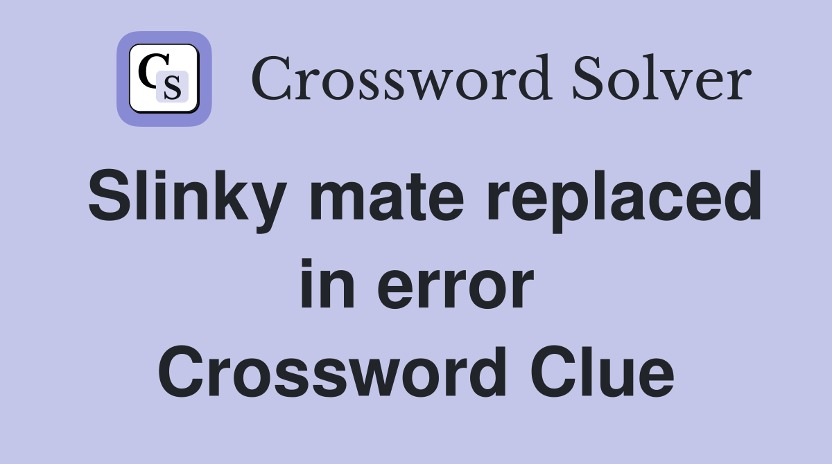 Slinky mate replaced in error Crossword Clue