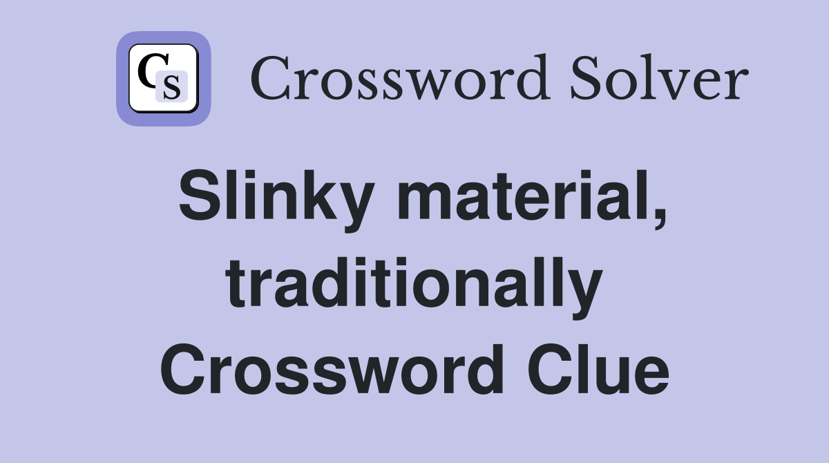 Slinky material, traditionally Crossword Clue