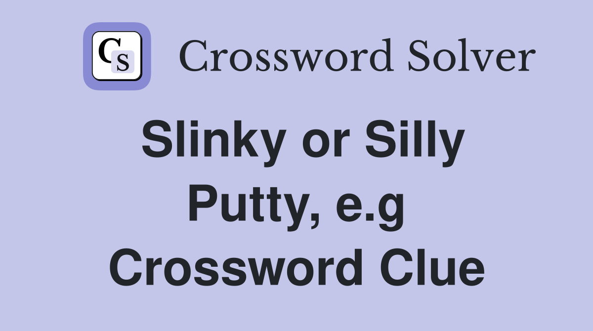 Slinky or Silly Putty, e.g Crossword Clue