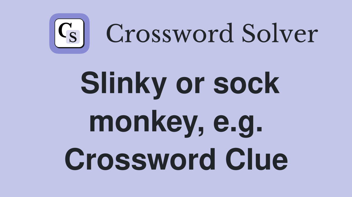 Slinky or sock monkey, e.g. Crossword Clue