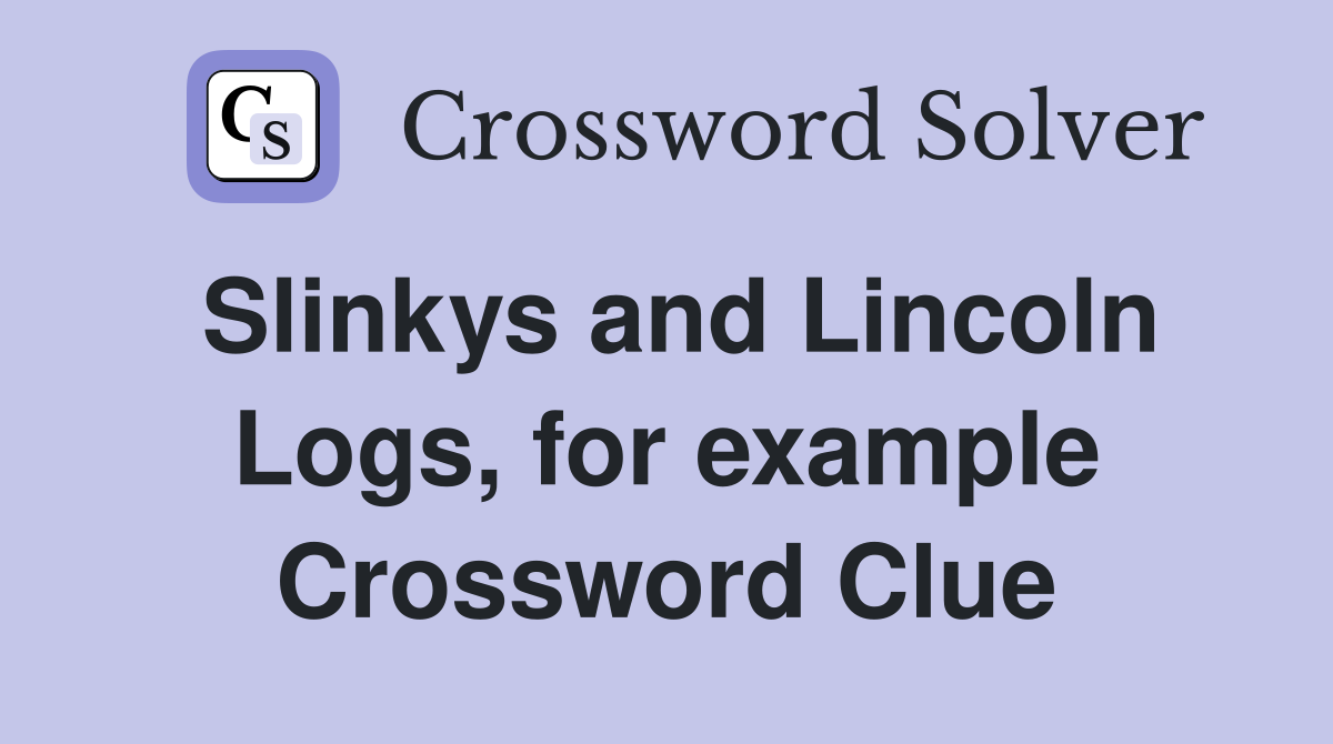 Slinkys and Lincoln Logs, for example Crossword Clue