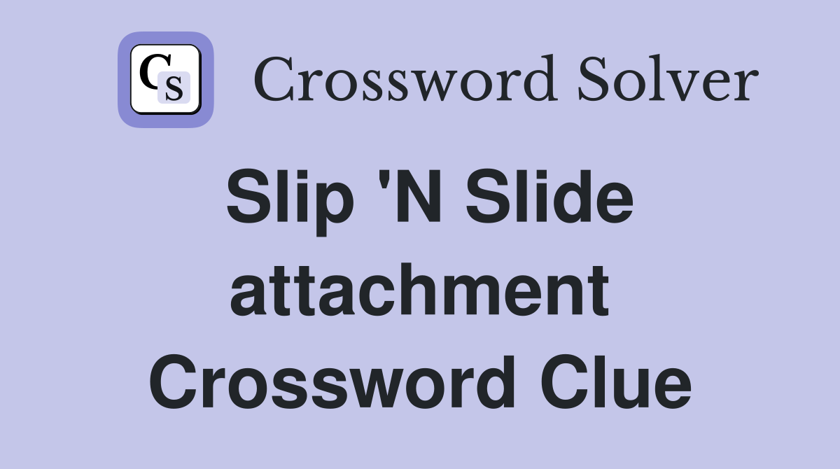 Slip 'N Slide attachment Crossword Clue