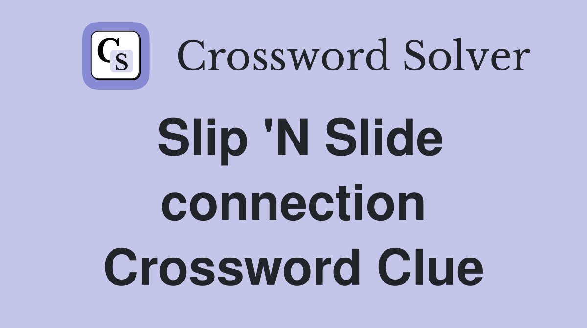Slip 'N Slide connection Crossword Clue