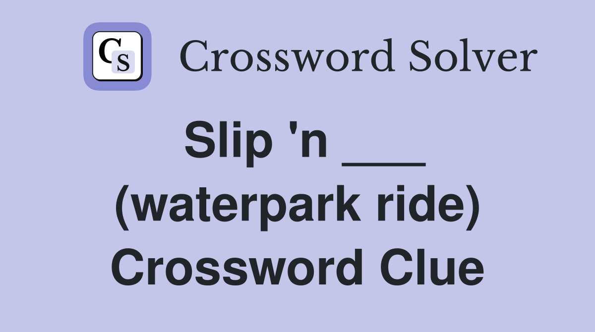 Slip 'n ___ (waterpark ride) Crossword Clue
