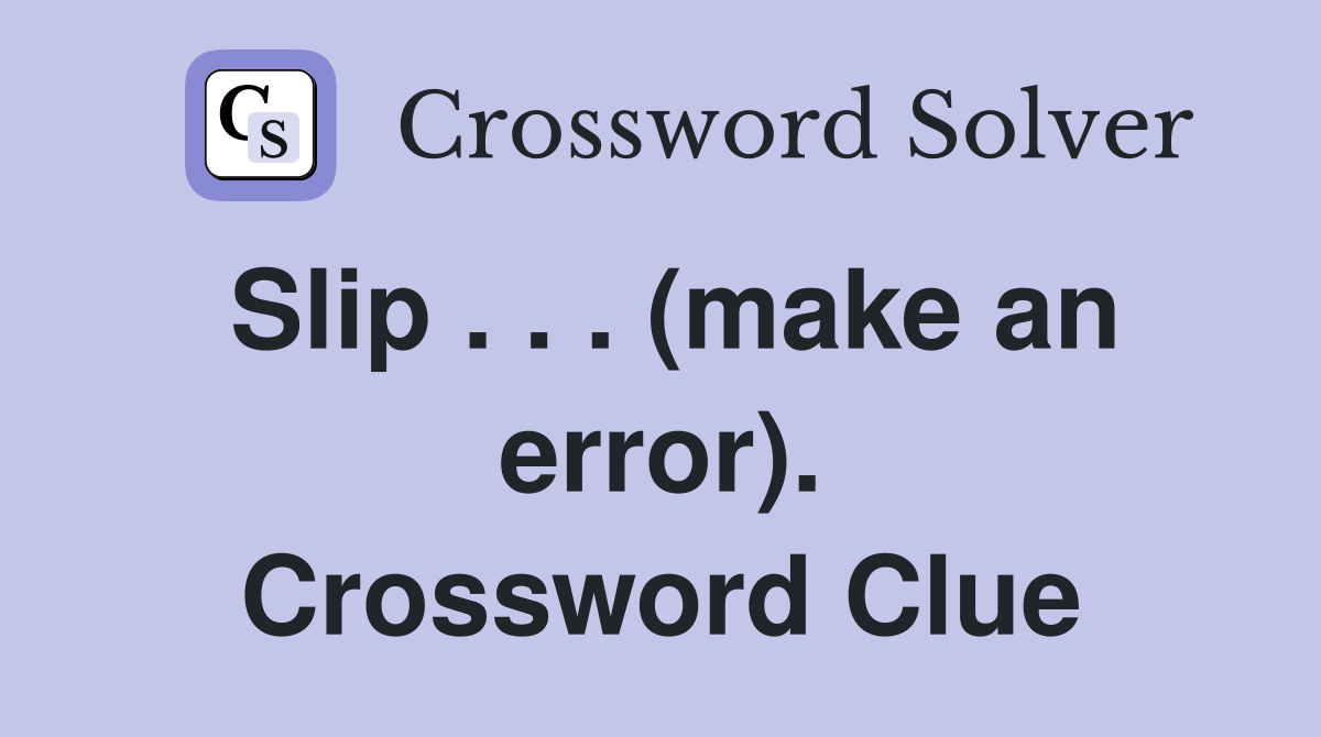 Slip . . . (make an error). Crossword Clue