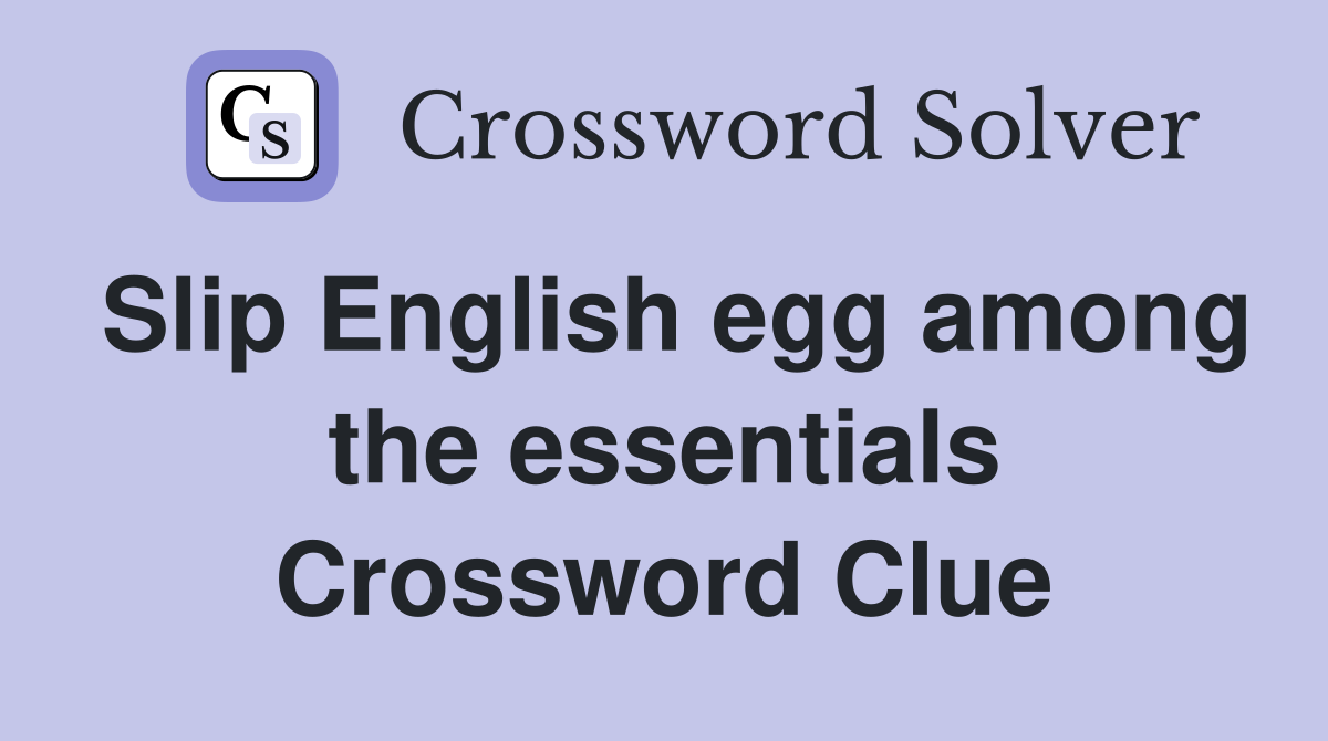 Slip English egg among the essentials Crossword Clue