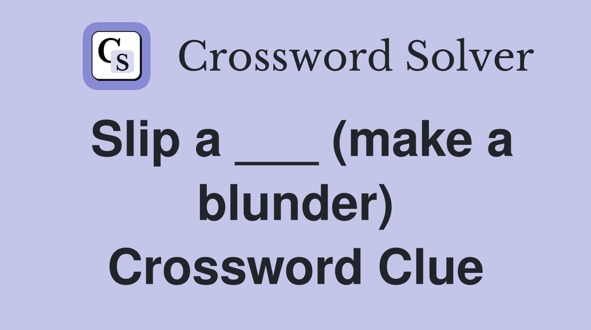 Slip a ___ (make a blunder) Crossword Clue