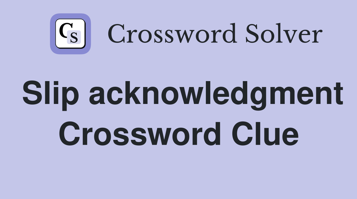 Slip acknowledgment Crossword Clue