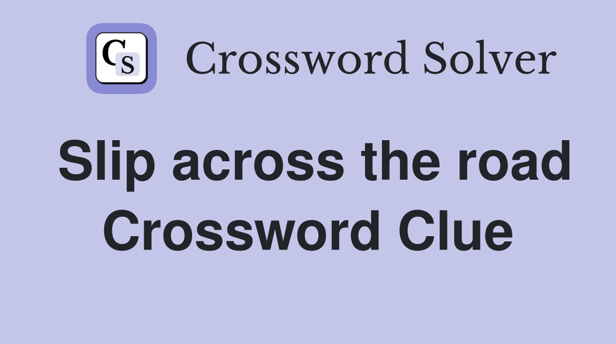 Slip across the road Crossword Clue
