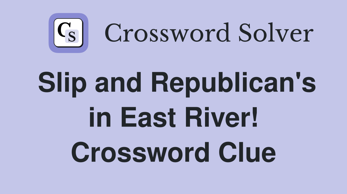 Slip and Republican's in East River! Crossword Clue