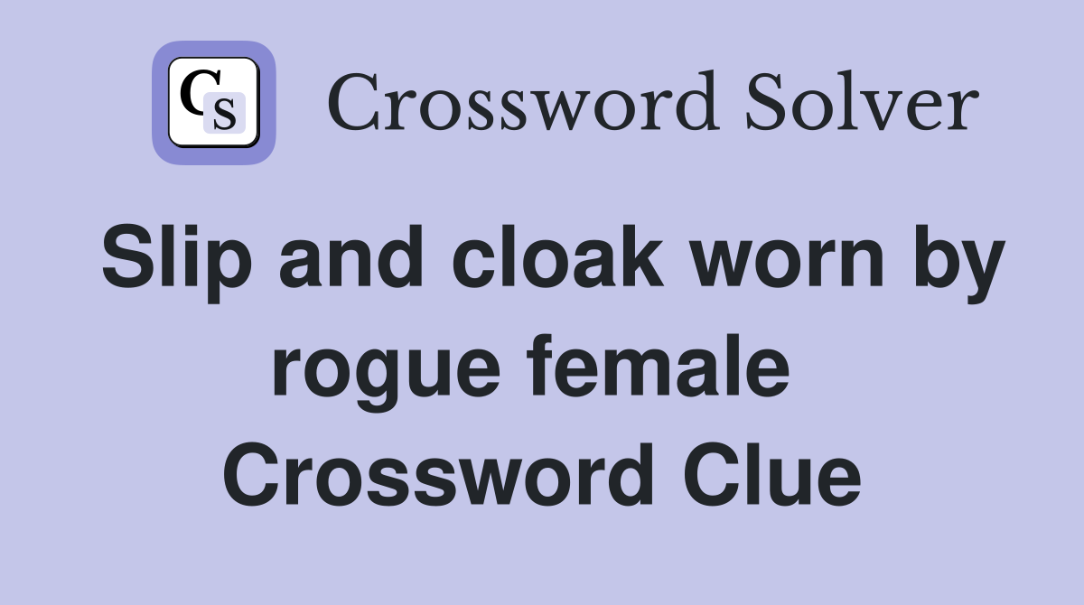 Slip and cloak worn by rogue female  Crossword Clue