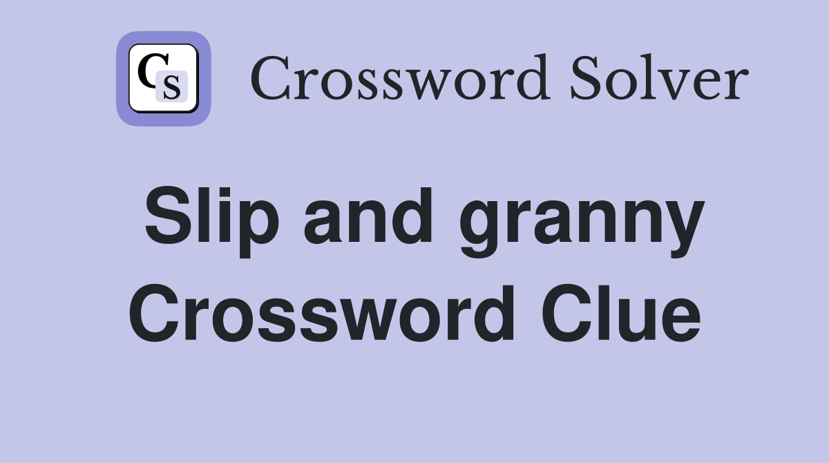 Slip and granny Crossword Clue