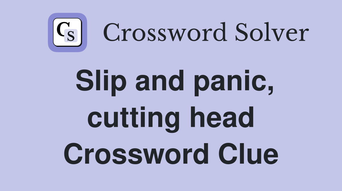 Slip and panic, cutting head Crossword Clue