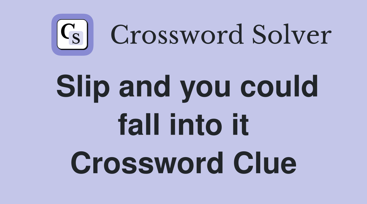 Slip and you could fall into it Crossword Clue