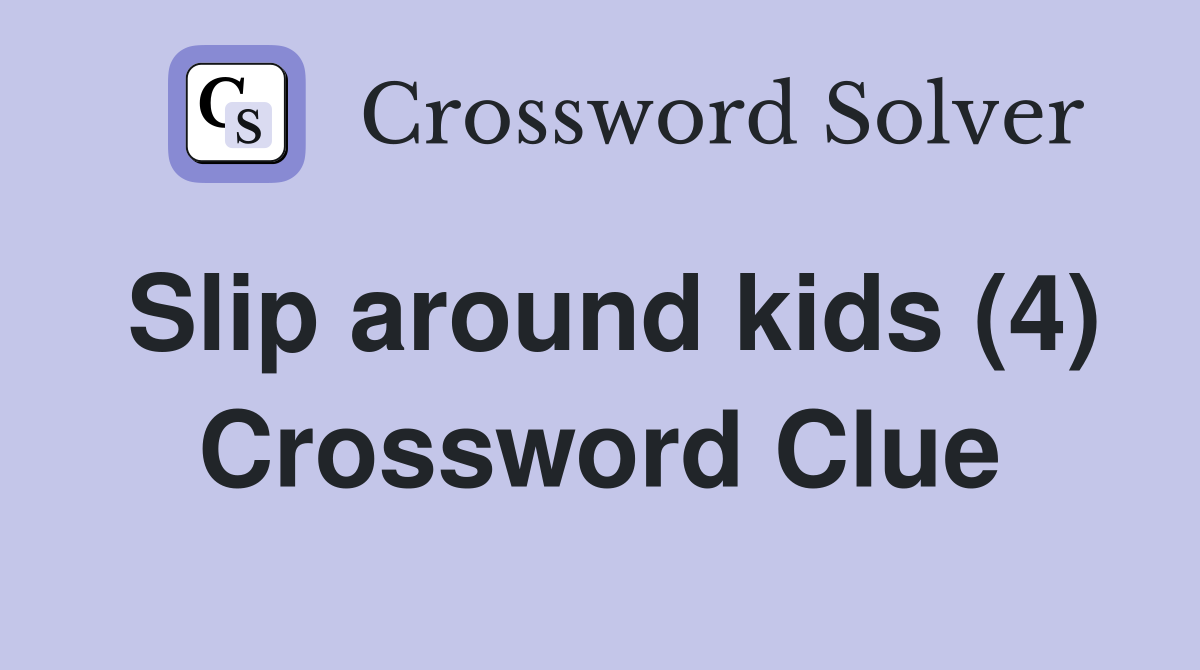 Slip around kids (4) Crossword Clue