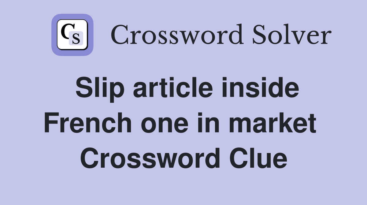 Slip article inside French one in market  Crossword Clue