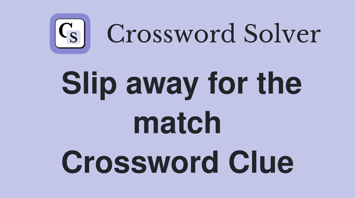 Slip away for the match Crossword Clue Answers Crossword Solver