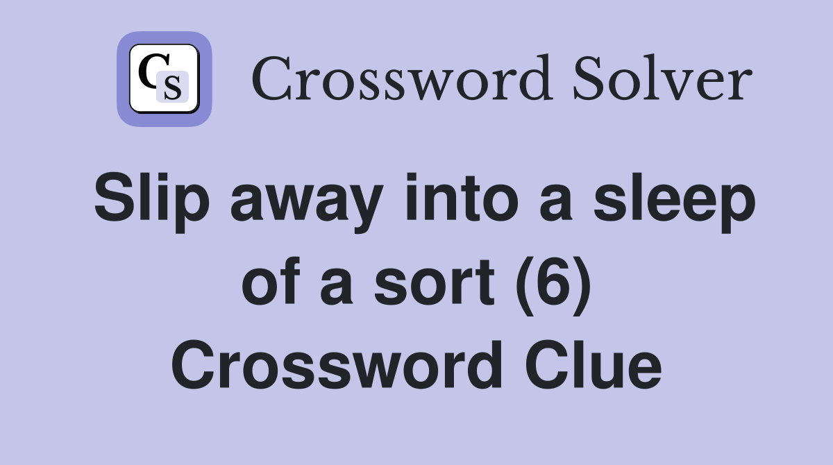 Slip away into a sleep of a sort (6) Crossword Clue