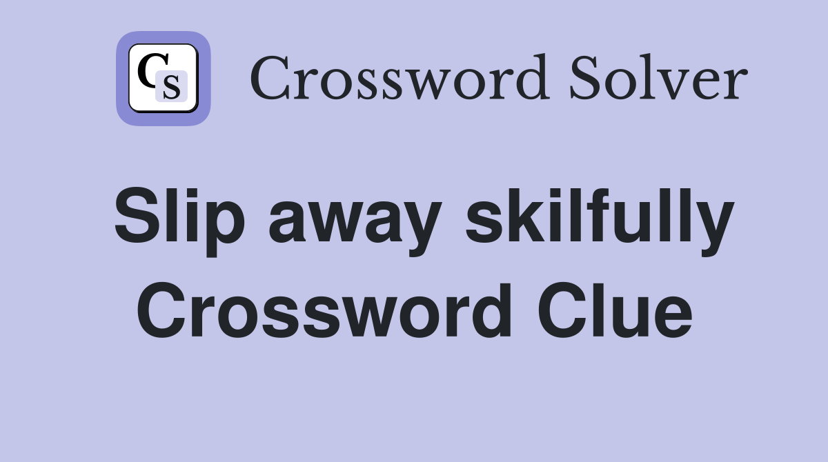 Slip away skilfully Crossword Clue
