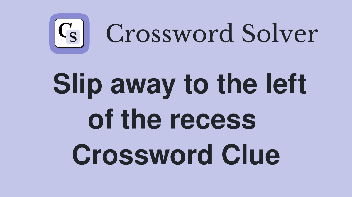 Slip away to the left of the recess  Crossword Clue