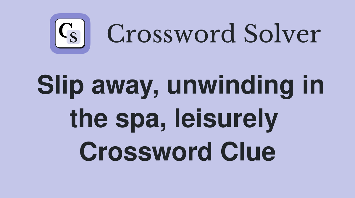 Slip away, unwinding in the spa, leisurely  Crossword Clue