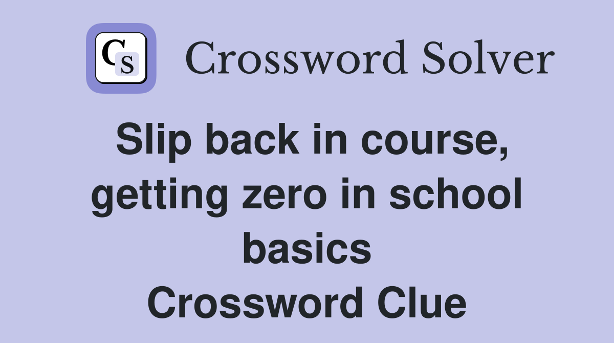 Slip back in course, getting zero in school basics Crossword Clue