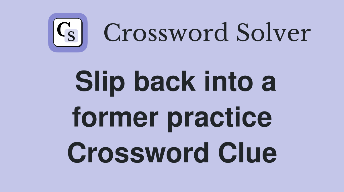 Slip back into a former practice Crossword Clue