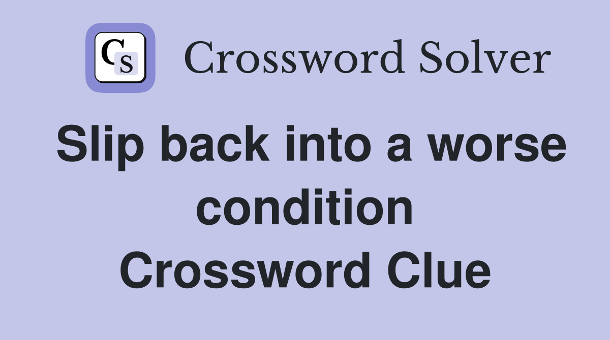 Slip back into a worse condition Crossword Clue