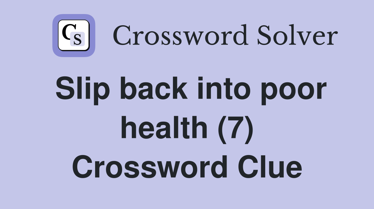 Slip back into poor health (7) Crossword Clue