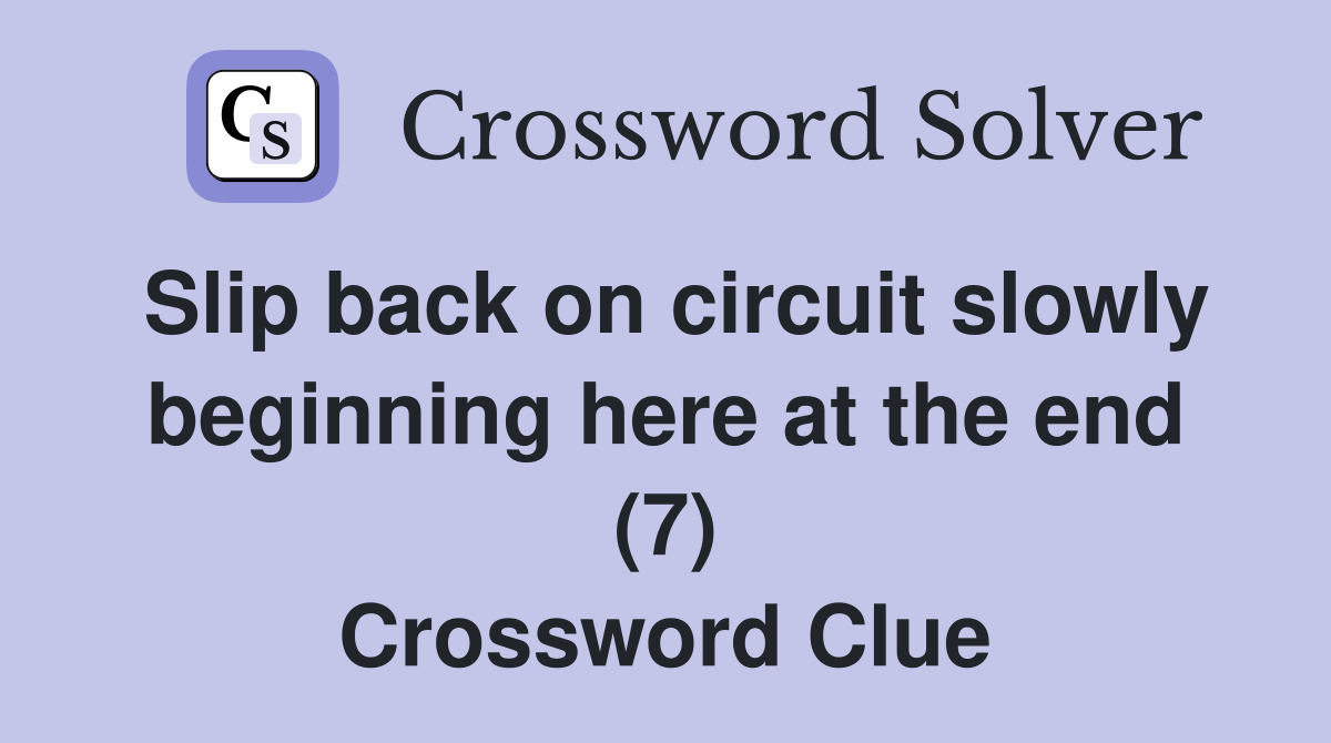 Slip back on circuit slowly beginning here at the end (7) Crossword Clue