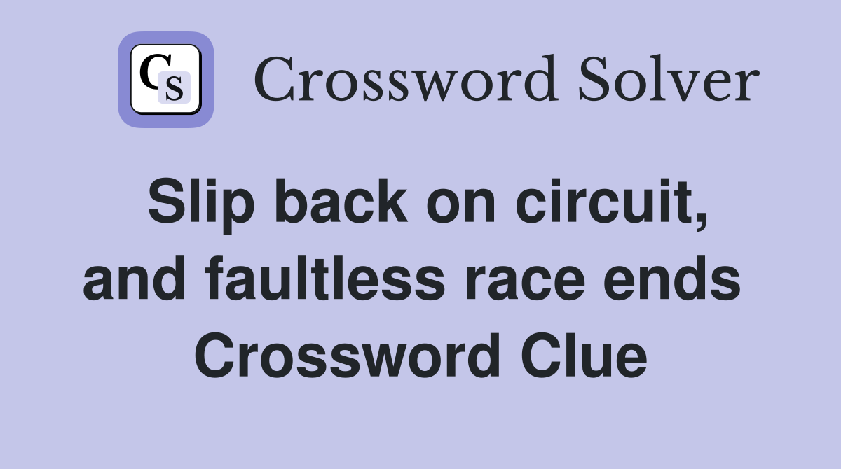 Slip back on circuit, and faultless race ends  Crossword Clue