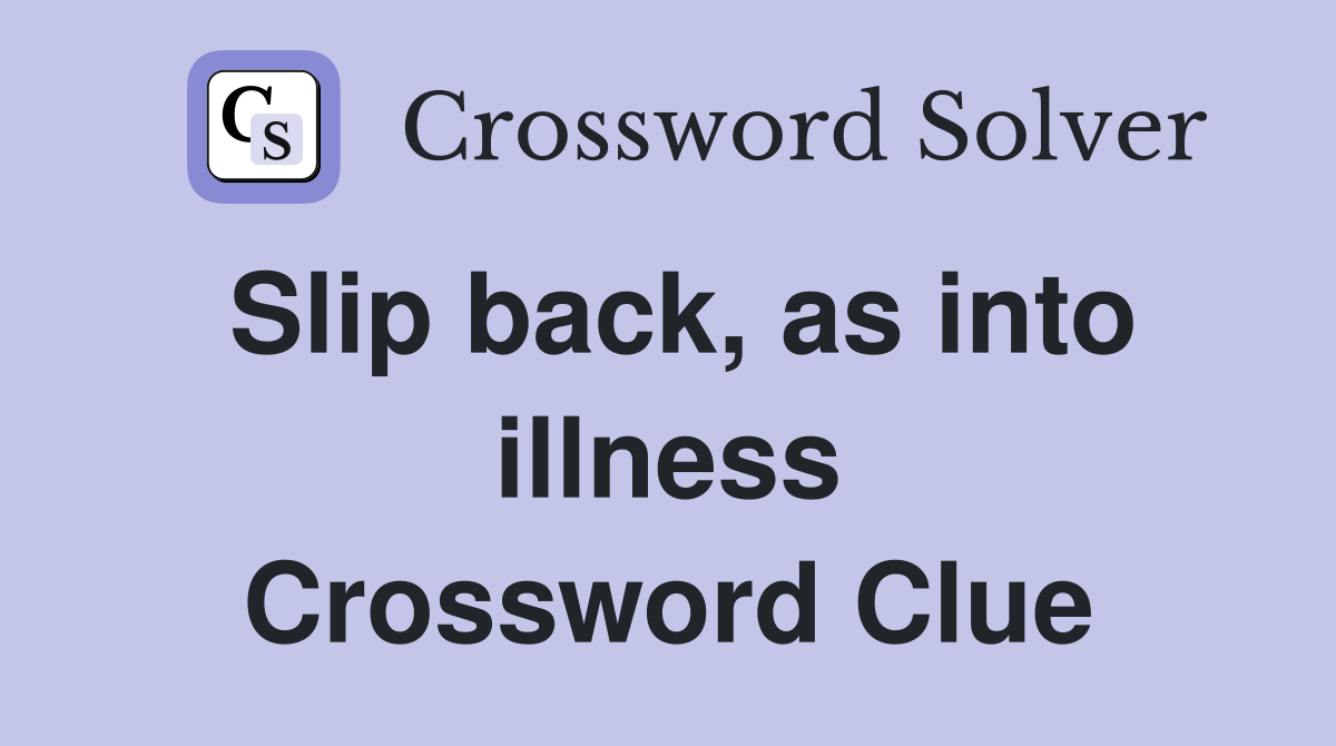 Slip back, as into illness Crossword Clue