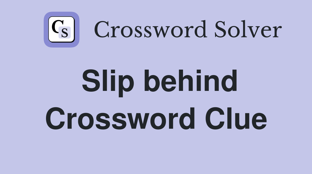 Slip behind Crossword Clue