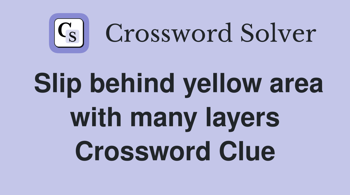 Slip behind yellow area with many layers Crossword Clue