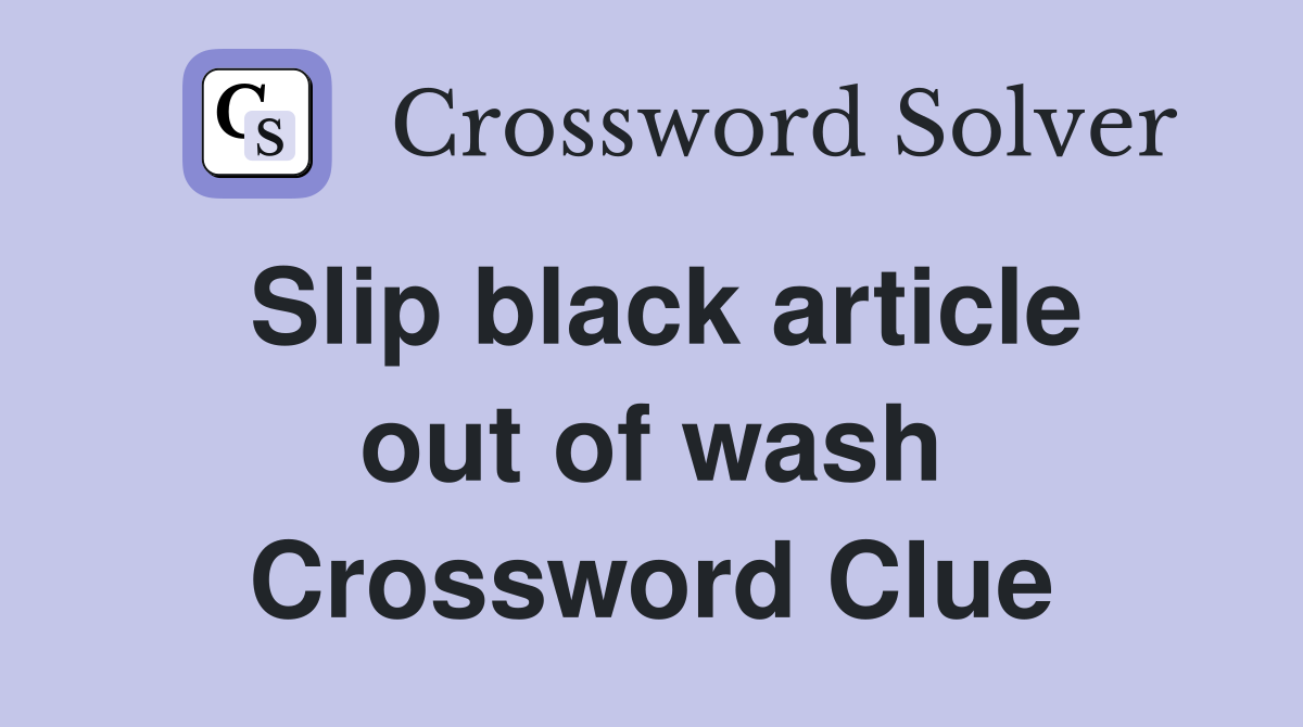 Slip black article out of wash Crossword Clue
