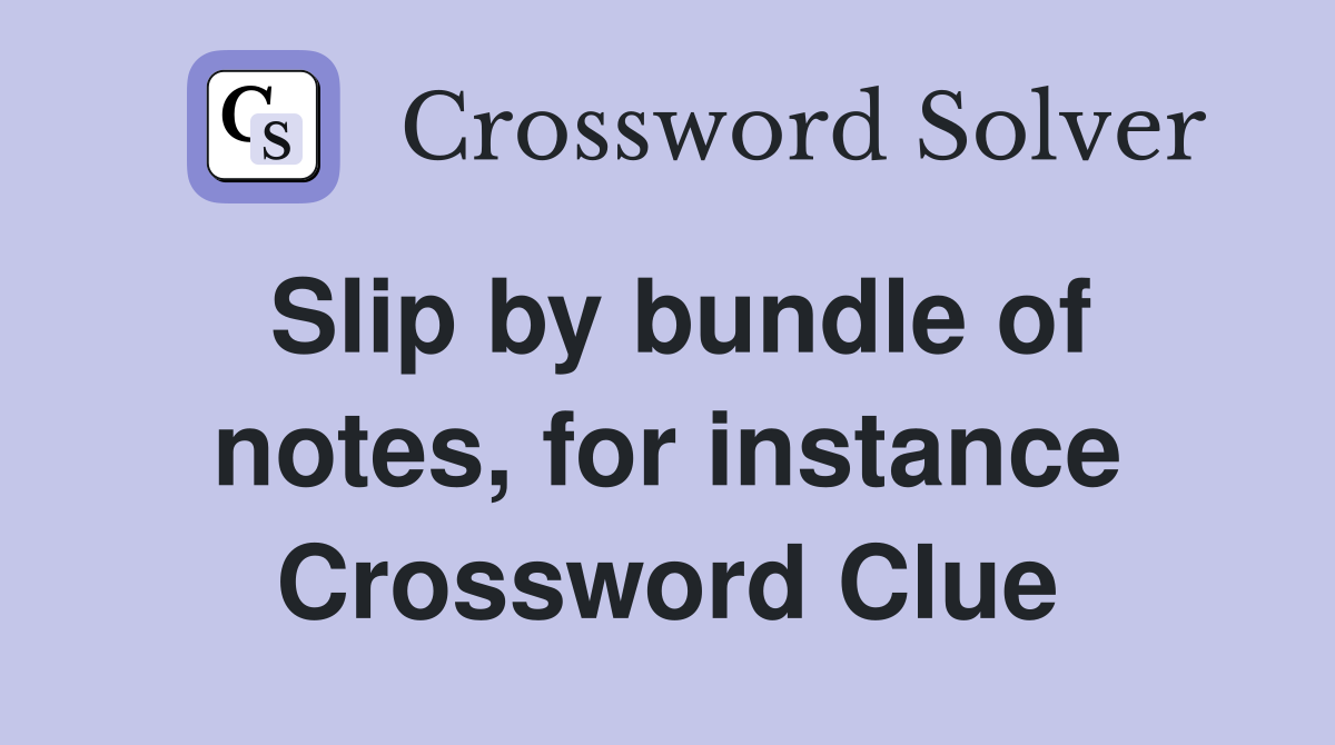 Slip by bundle of notes, for instance Crossword Clue