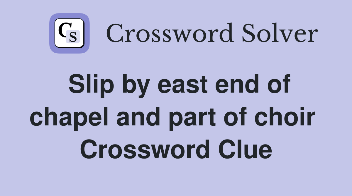 Slip by east end of chapel and part of choir  Crossword Clue