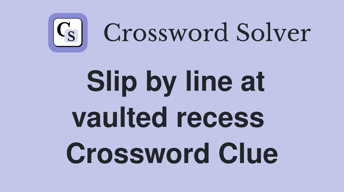 Slip by line at vaulted recess  Crossword Clue