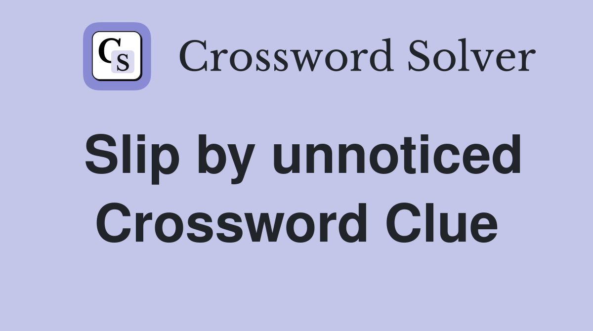 Slip by unnoticed Crossword Clue