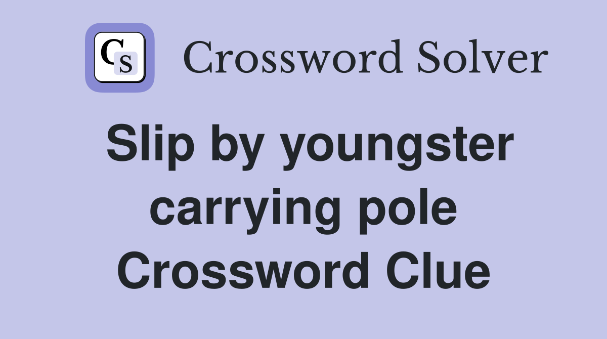 Slip by youngster carrying pole Crossword Clue