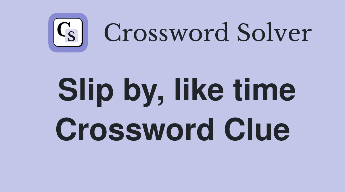 Slip by, like time Crossword Clue