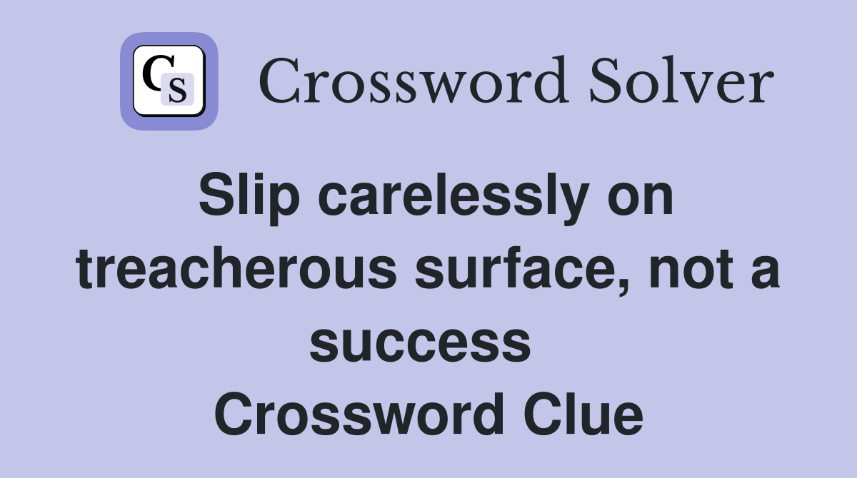 Slip carelessly on treacherous surface, not a success  Crossword Clue