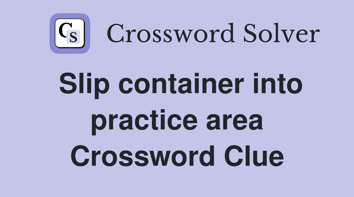 Slip container into practice area Crossword Clue
